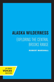 Title: Alaska Wilderness: Exploring the Central Brooks Range, Second Edition, Author: Robert Marshall