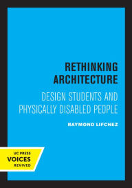 Title: Rethinking Architecture: Design Students and Physically Disabled People, Author: Raymond Lifchez