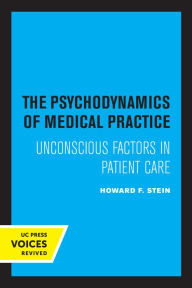 Title: The Psychodynamics of Medical Practice: Unconscious Factors in Patient Care, Author: Howard F. Stein