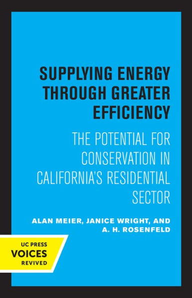 Supplying Energy through Greater Efficiency: The Potential for Conservation in California's Residential Sector