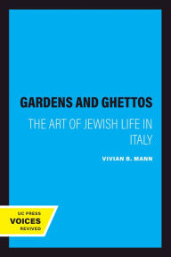 Title: Gardens and Ghettos: The Art of Jewish Life in Italy, Author: Vivian B. Mann