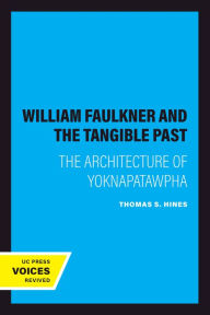 Title: William Faulkner and the Tangible Past: The Architecture of Yoknapatawpha, Author: Thomas S. Hines