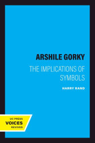 Title: Arshile Gorky: The Implications of Symbols, Author: Harry Rand