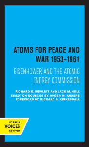 Title: Atoms for Peace and War, 1953-1961: Eisenhower and the Atomic Energy Commission. (A History of the United States Atomic Energy Commission. Vol. III), Author: Richard G. Hewlett