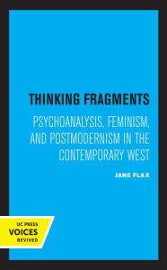 Title: Thinking Fragments: Psychoanalysis, Feminism, and Postmodernism in the Contemporary West, Author: Jane Flax