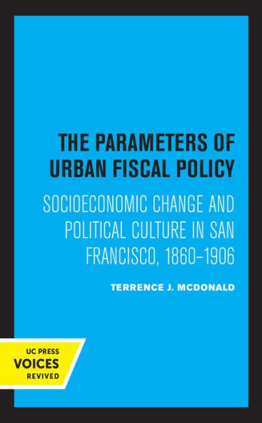 The Parameters of Urban Fiscal Policy: Socioeconomic Change and Political Culture San Francisco, 1860-1906