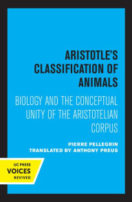 Title: Aristotle's Classification of Animals: Biology and the Conceptual Unity of the Aristotelian Corpus, Author: Pierre Pellegrin