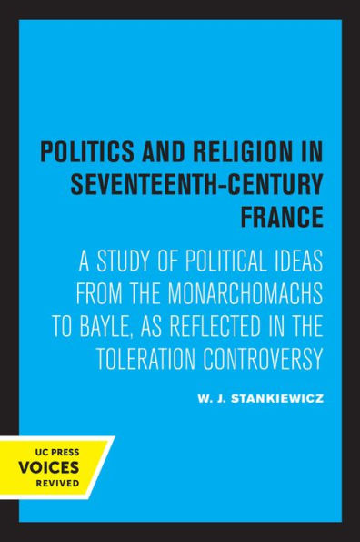 Politics and Religion Seventeenth-Century France: A Study of Political Ideas from the Monarchomachs to Bayle, as Reflected Toleration Controversy