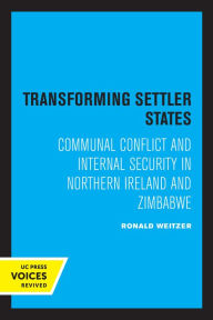 Title: Transforming Settler States: Communal Conflict and Internal Security in Northern Ireland and Zimbabwe, Author: Ronald Weitzer