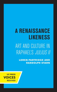 Title: A Renaissance Likeness: Art and Culture in Raphael's Julius II, Author: Loren Partridge