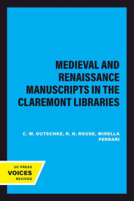 Title: Medieval and Renaissance Manuscripts in the Claremont Libraries, Author: C. W. Dutschke