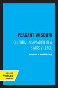 Title: Peasant Wisdom: Cultural Adaptation in a Swiss Village, Author: Daniela Weinberg