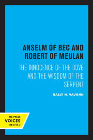 Title: Anselm of Bec and Robert of Meulan: The Innocence of the Dove and the Wisdom of the Serpent, Author: Sally N. Vaughn