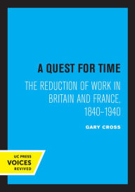Title: A Quest for Time: The Reduction of Work in Britain and France, 1840-1940, Author: Gary Cross