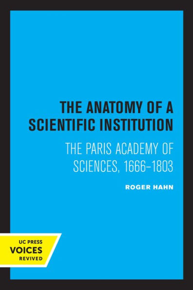 The Anatomy of a Scientific Institution: Paris Academy Sciences, 1666-1803