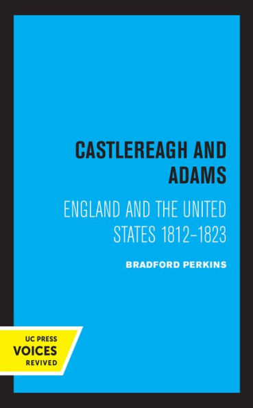 Castlereagh and Adams: England the United States 1812-1823