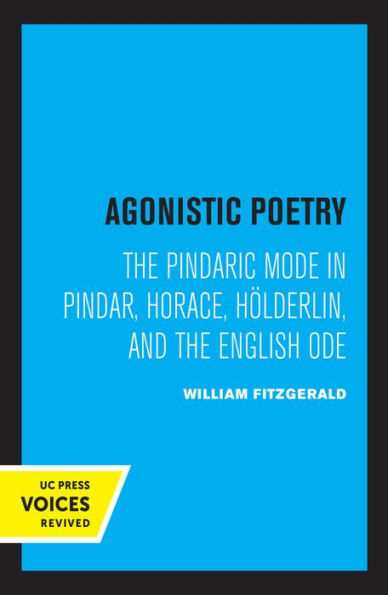 Agonistic Poetry: the Pindaric Mode Pindar, Horace, Hölderlin, and English Ode