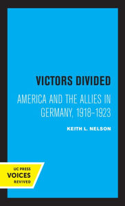 Title: Victors Divided: America and the Allies in Germany, 1918-1923, Author: Keith L. Nelson
