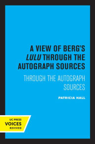 Title: A View of Berg's Lulu: Through the Autograph Sources, Author: Patricia Hall