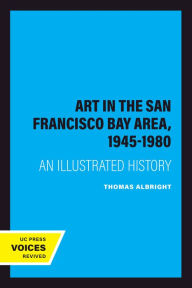 Title: Art in the San Francisco Bay Area, 1945-1980: An Illustrated History, Author: Thomas Albright