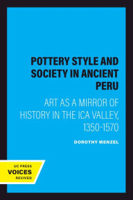 Title: Pottery Style and Society in Ancient Peru: Art as a Mirror of History in the Ica Valley, 1350-1570, Author: Dorothy Menzel