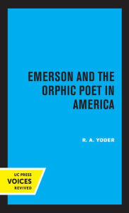 Title: Emerson and the Orphic Poet in America, Author: R. A. Yoder