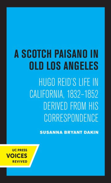 A Scotch Paisano Old Los Angeles: Hugo Reid's Life California, 1832-1852 Derived from His Correspondence