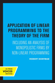 Title: Application of Linear Programming to the Theory of the Firm: Including an Analysis of Monopolistic Firms by Non-Linear Programming, Author: Robert Dorfman