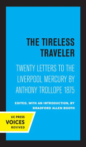 Title: The Tireless Traveler: Twenty Letters to the Liverpool Mercury by Anthony Trollope 1875, Author: Anthony Trollope