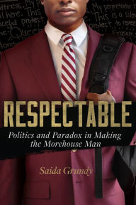 Free e-books to download for kindle Respectable: Politics and Paradox in Making the Morehouse Man  by Saida Grundy