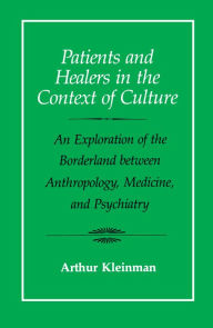 Title: Patients and Healers in the Context of Culture: An Exploration of the Borderland between Anthropology, Medicine, and Psychiatry, Author: Arthur Kleinman