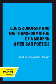 Title: Louis Zukofsky and the Transformation of a Modern American Poetics, Author: Sandra Kumamoto Stanley