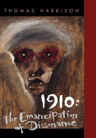 Title: 1910: The Emancipation of Dissonance, Author: Thomas Harrison