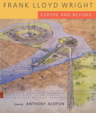 Title: Frank Lloyd Wright: Europe and Beyond, Author: Anthony Alofsin