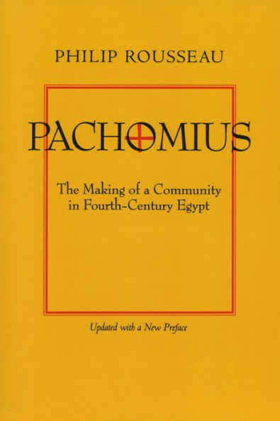 Pachomius: The Making of a Community in Fourth-Century Egypt