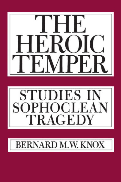 The Heroic Temper: Studies in Sophoclean Tragedy