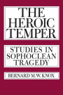 The Heroic Temper: Studies in Sophoclean Tragedy