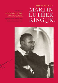 Title: The Papers of Martin Luther King, Jr., Volume VI: Advocate of the Social Gospel, September 1948-March 1963, Author: Martin Luther King Jr.