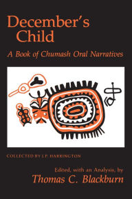 Title: December's Child: A Book of Chumash Oral Narratives, Author: Thomas C. Blackburn