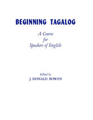 Title: Beginning Tagalog: A Course for Speakers of English, Author: J. Donald Bowen