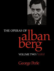 Title: The Operas of Alban Berg, Volume II: Lulu, Author: George Perle