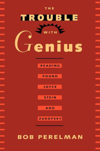 The Trouble with Genius: Reading Pound, Joyce, Stein, and Zukofsky