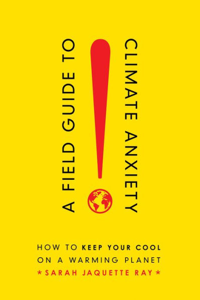 a Field Guide to Climate Anxiety: How Keep Your Cool on Warming Planet