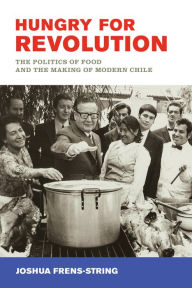 Free public domain audiobooks download Hungry for Revolution: The Politics of Food and the Making of Modern Chile iBook 9780520343375 by Joshua Frens-String