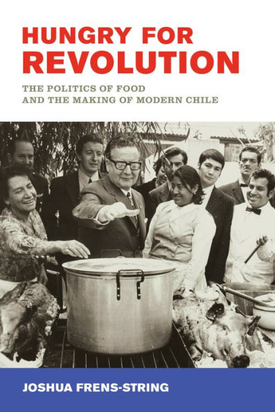 Hungry for Revolution: the Politics of Food and Making Modern Chile