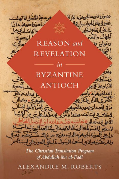 Reason and Revelation Byzantine Antioch: The Christian Translation Program of Abdallah ibn al-Fadl