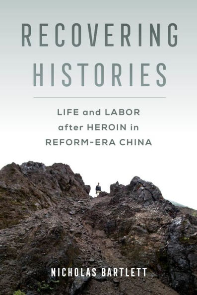 Recovering Histories: Life and Labor after Heroin Reform-Era China