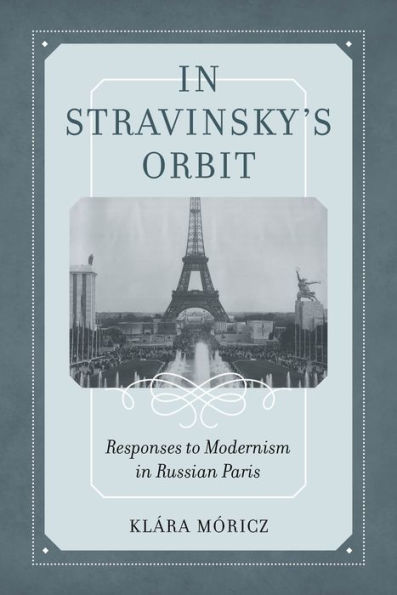 Stravinsky's Orbit: Responses to Modernism Russian Paris