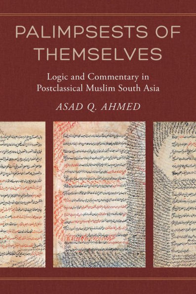 Palimpsests of Themselves: Logic and Commentary Postclassical Muslim South Asia