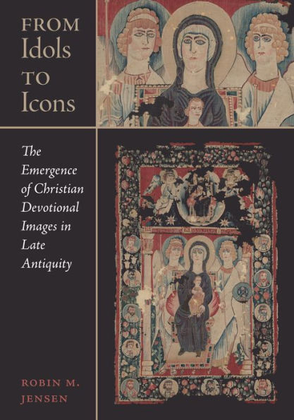 From Idols to Icons: The Emergence of Christian Devotional Images Late Antiquity